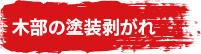 木部の塗装剥がれ