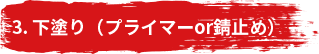 3. 下塗り（プライマーor錆止め）